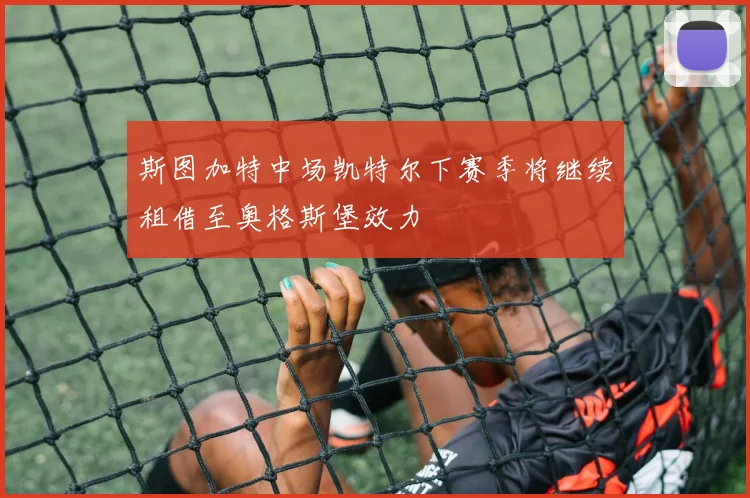 斯图加特中场凯特尔下赛季将继续租借至奥格斯堡效力