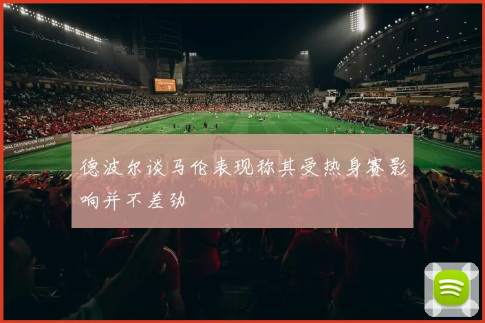 德波尔谈马伦表现称其受热身赛影响并不差劲