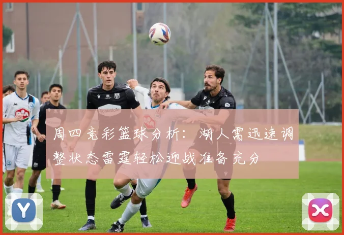 周四竞彩篮球分析：湖人需迅速调整状态雷霆轻松迎战准备充分